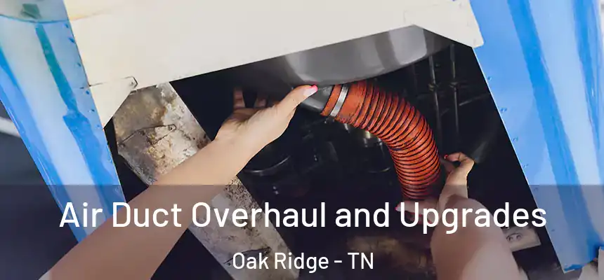  Air Duct Overhaul and Upgrades Oak Ridge - TN