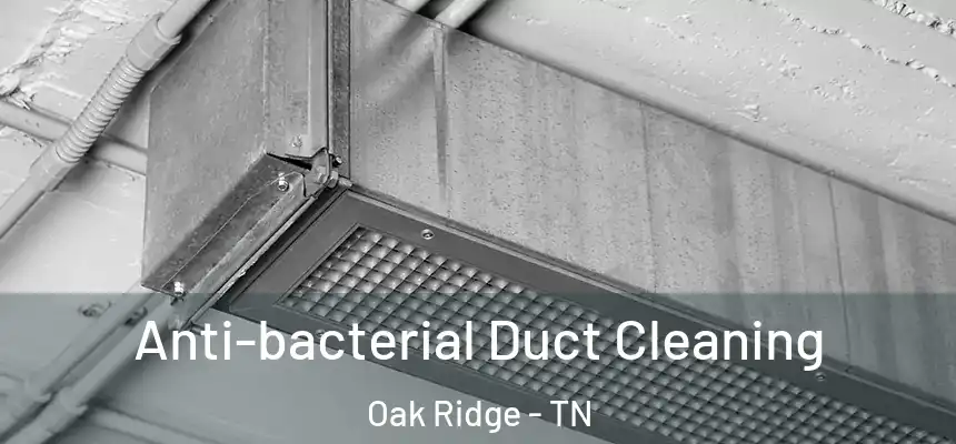  Anti-bacterial Duct Cleaning Oak Ridge - TN