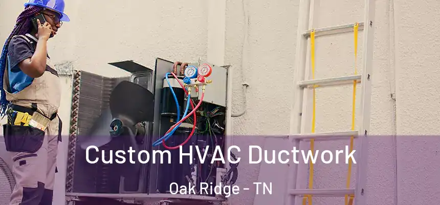  Custom HVAC Ductwork Oak Ridge - TN