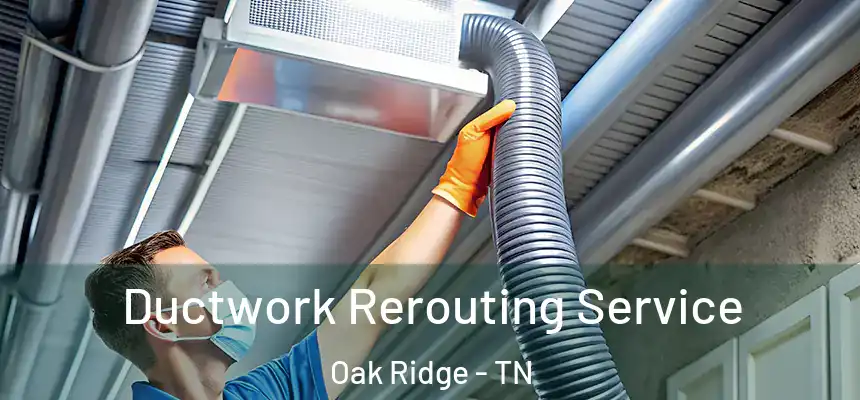  Ductwork Rerouting Service Oak Ridge - TN