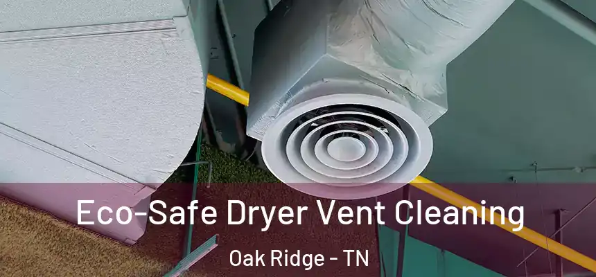  Eco-Safe Dryer Vent Cleaning Oak Ridge - TN