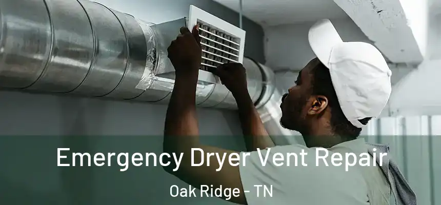  Emergency Dryer Vent Repair Oak Ridge - TN