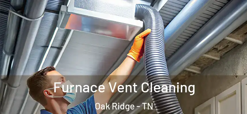  Furnace Vent Cleaning Oak Ridge - TN