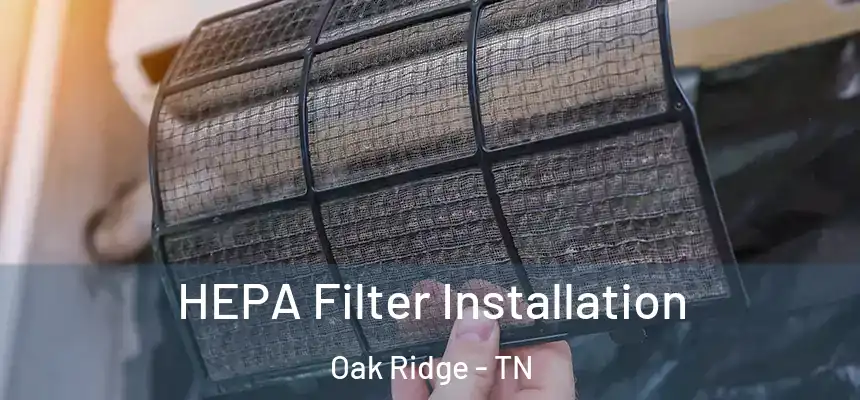 HEPA Filter Installation Oak Ridge - TN
