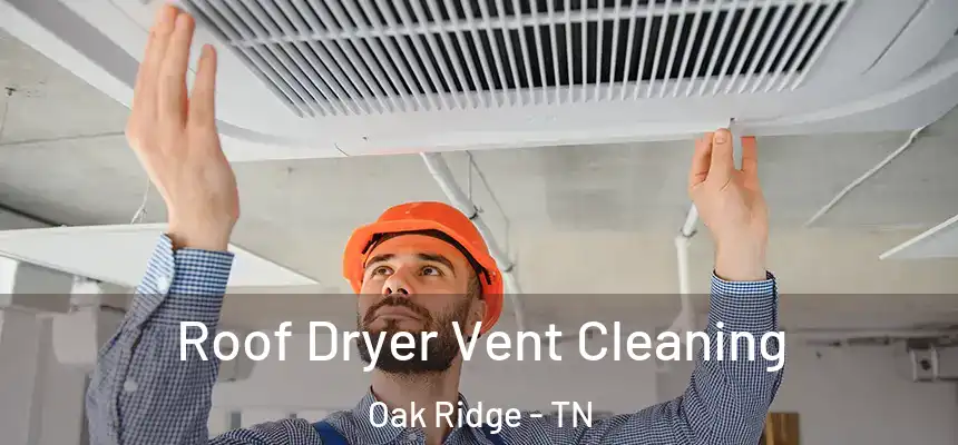  Roof Dryer Vent Cleaning Oak Ridge - TN